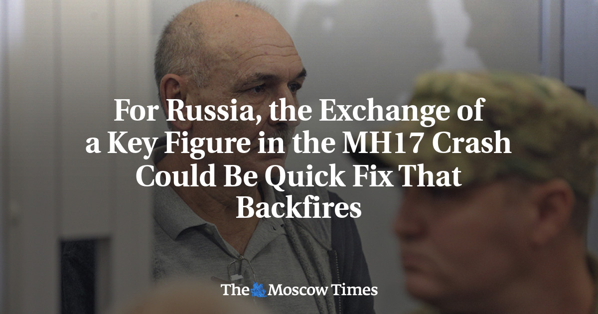 For Russia, the Exchange of a Key Figure in the MH17 Crash Could Be ...