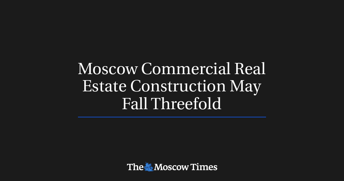 Moscow Commercial Real Estate Construction May Fall Threefold