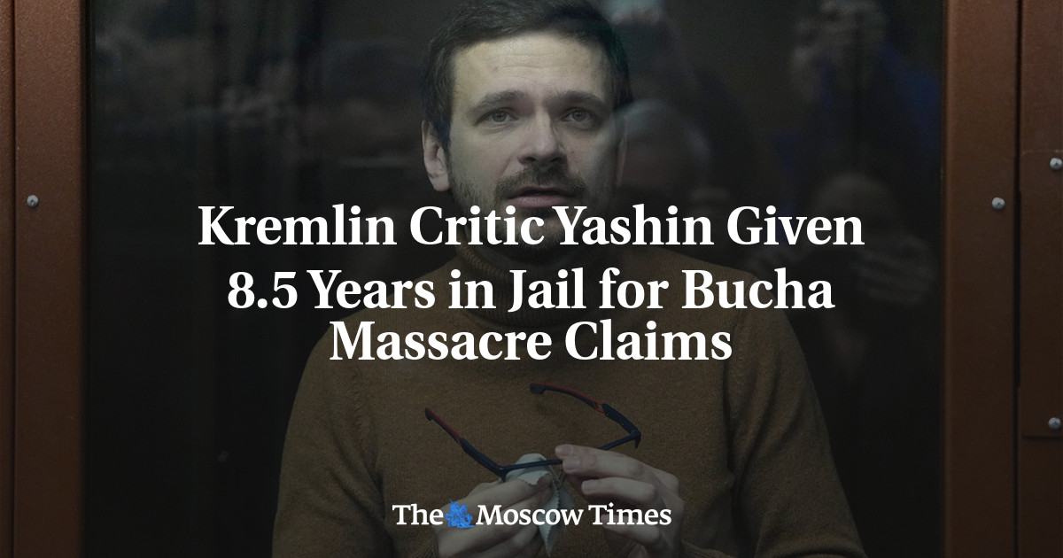 Kritikus Kremlin Yashin dijatuhi hukuman 8,5 tahun penjara atas klaim pembantaian Bucha