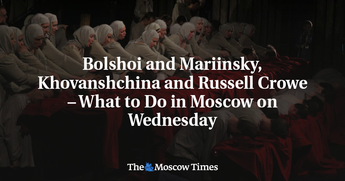 Bolshoi dan Mariinsky, Khovanshchina dan Russell Crowe – Apa yang harus dilakukan di Moskow pada hari Rabu