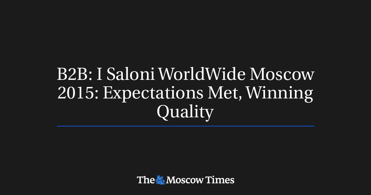 B2B: Ek Saloni WorldWide Moscow 2015: Harapan terpenuhi, kualitas unggul