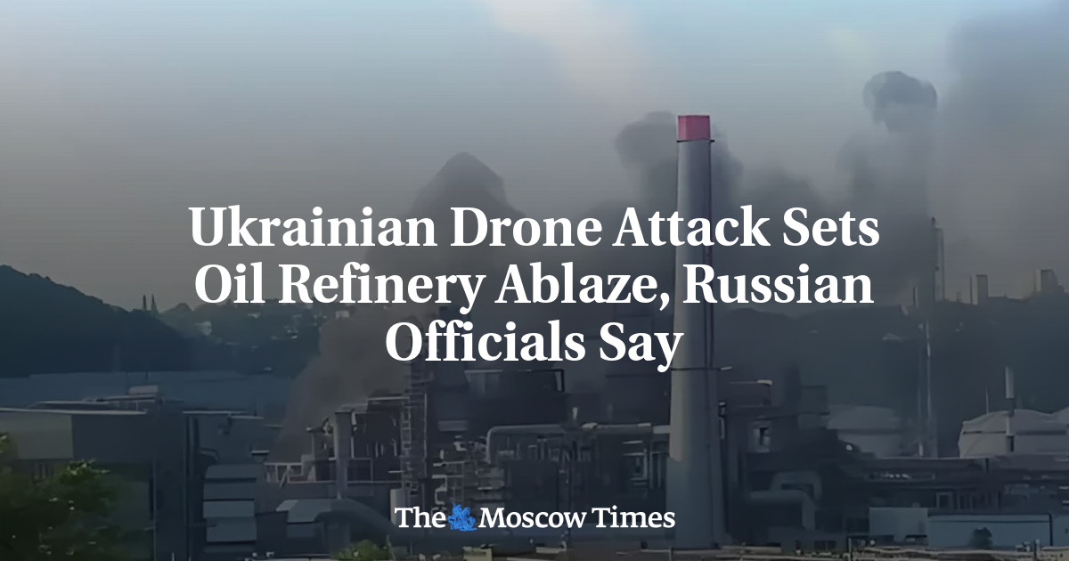 Ukrainian Drone Attack Sets Oil Refinery Ablaze, Russian Officials Say ...