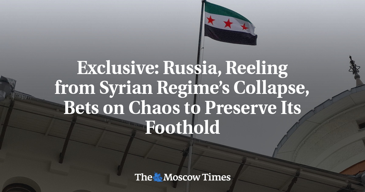 Exclusive: Russia, Reeling from Syrian Regime’s Collapse, Bets on Chaos to Preserve Its Foothold – The Moscow Times