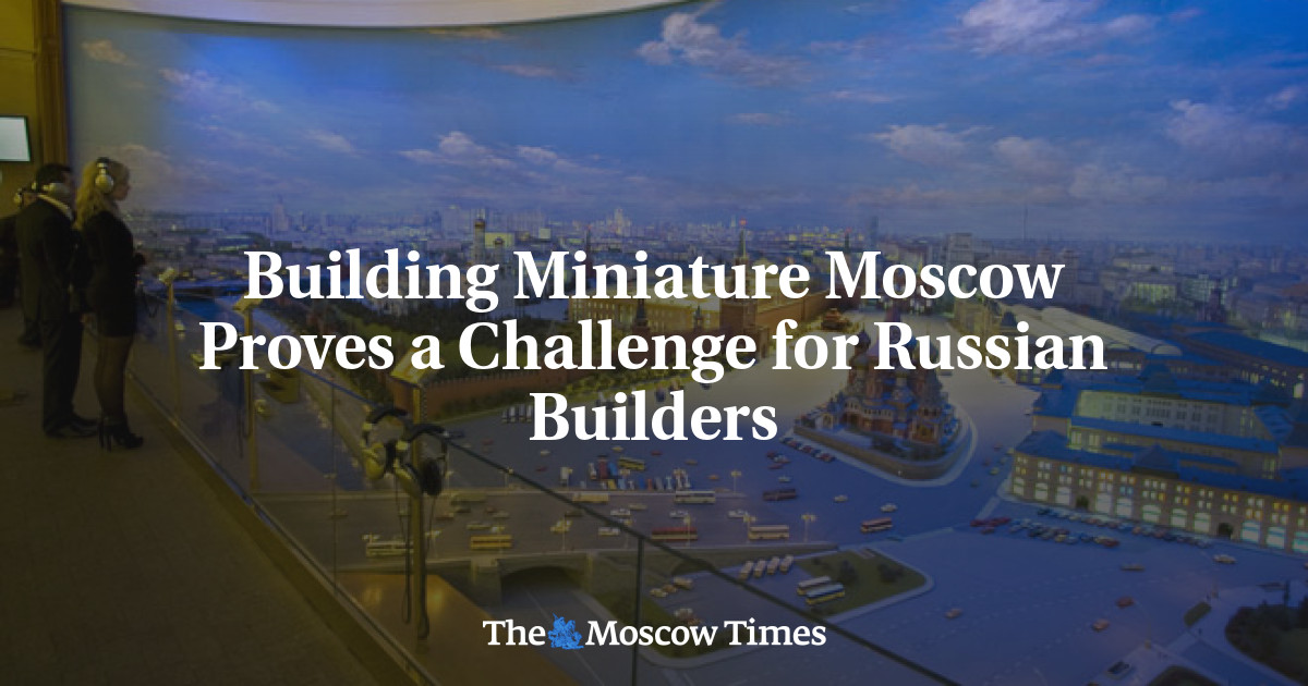 Membangun Miniatur Moskow membuktikan tantangan bagi pembangun Rusia