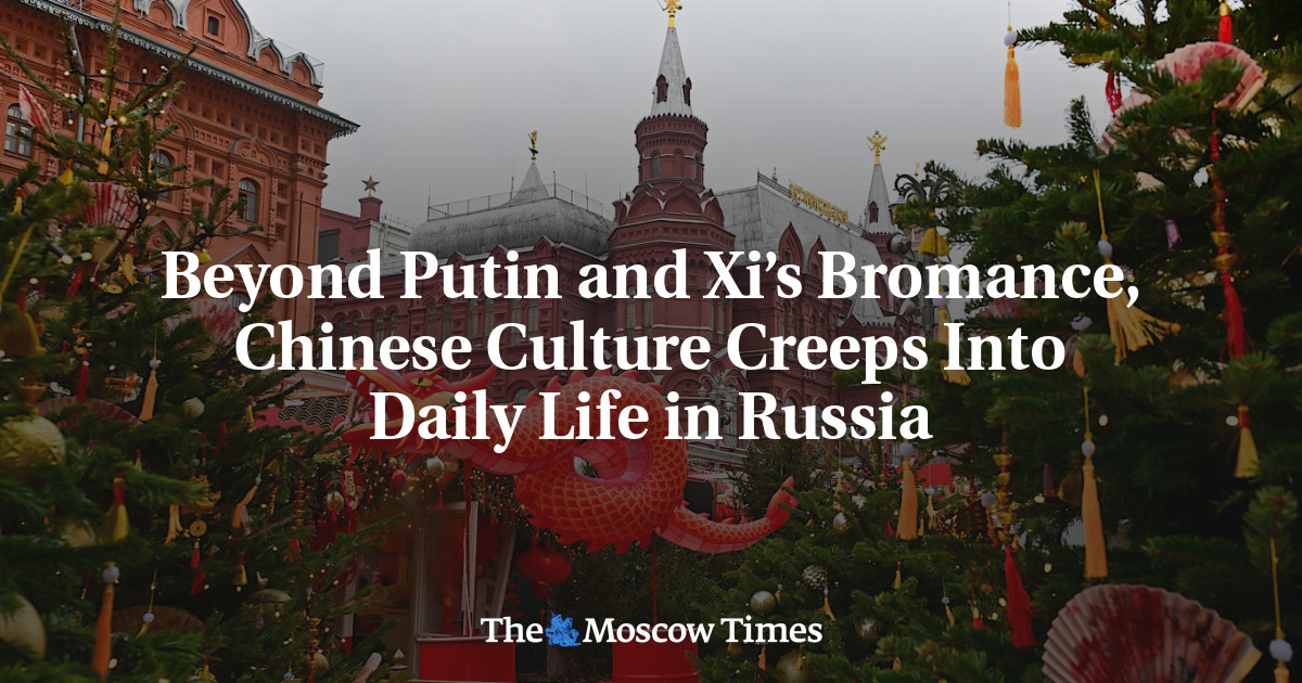 Beyond Putin and Xi’s Bromance, Chinese Culture Creeps Into Daily Life in Russia