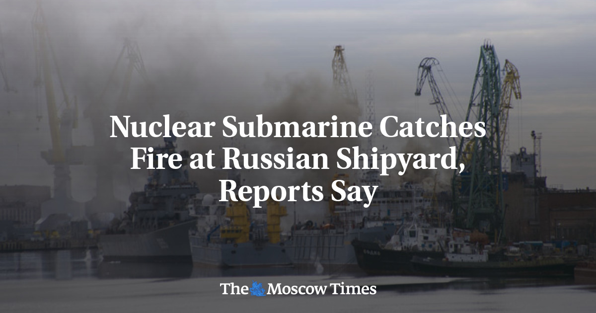 Nuclear Submarine Catches Fire at Russian Shipyard, Reports Say