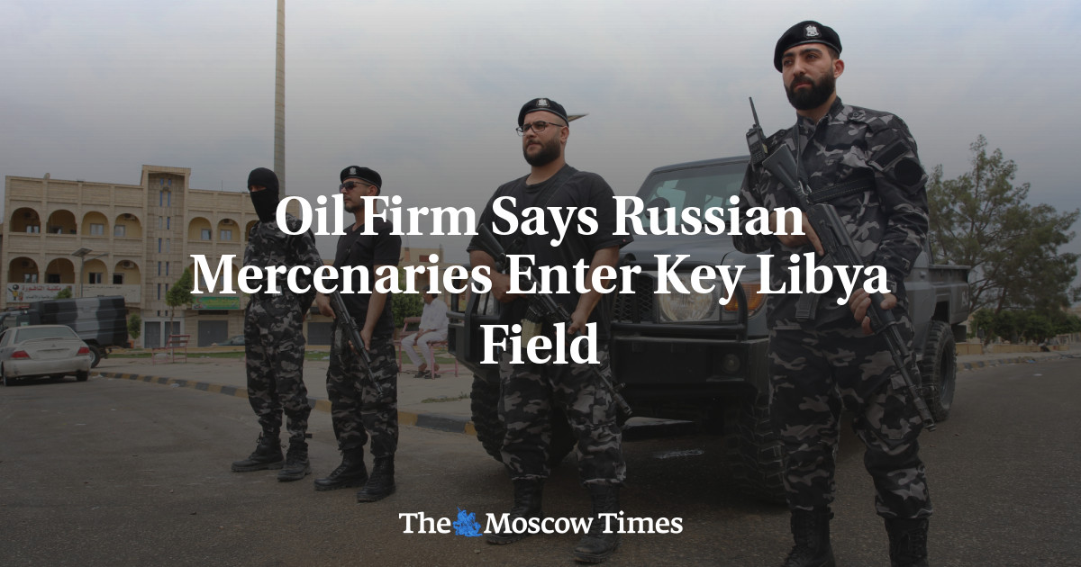 Perusahaan minyak mengatakan tentara bayaran Rusia memasuki lapangan utama Libya