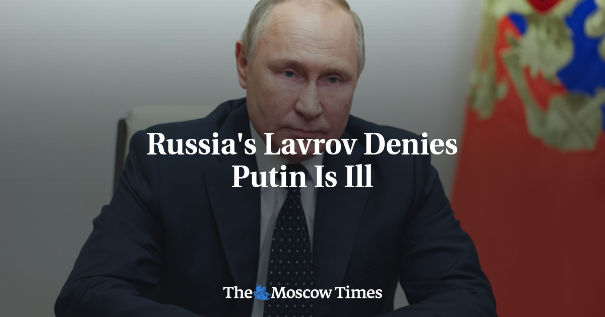 Russia's Lavrov Denies Putin Is Ill - The Moscow Times