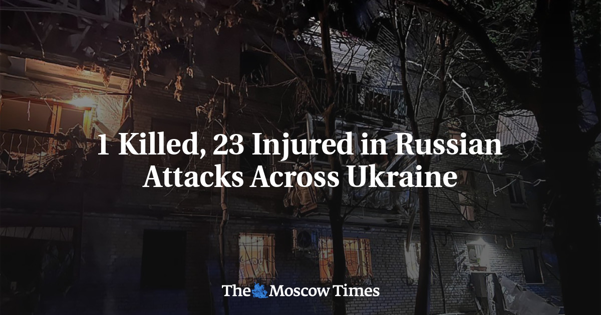 1 Killed, 23 Injured in Russian Attacks Across Ukraine - The Moscow Times