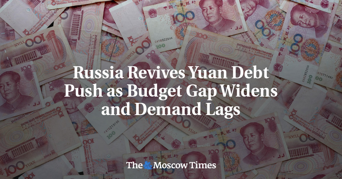 Russia Revives Yuan Debt Push as Budget Gap Widens and Demand Lags - The Moscow Times