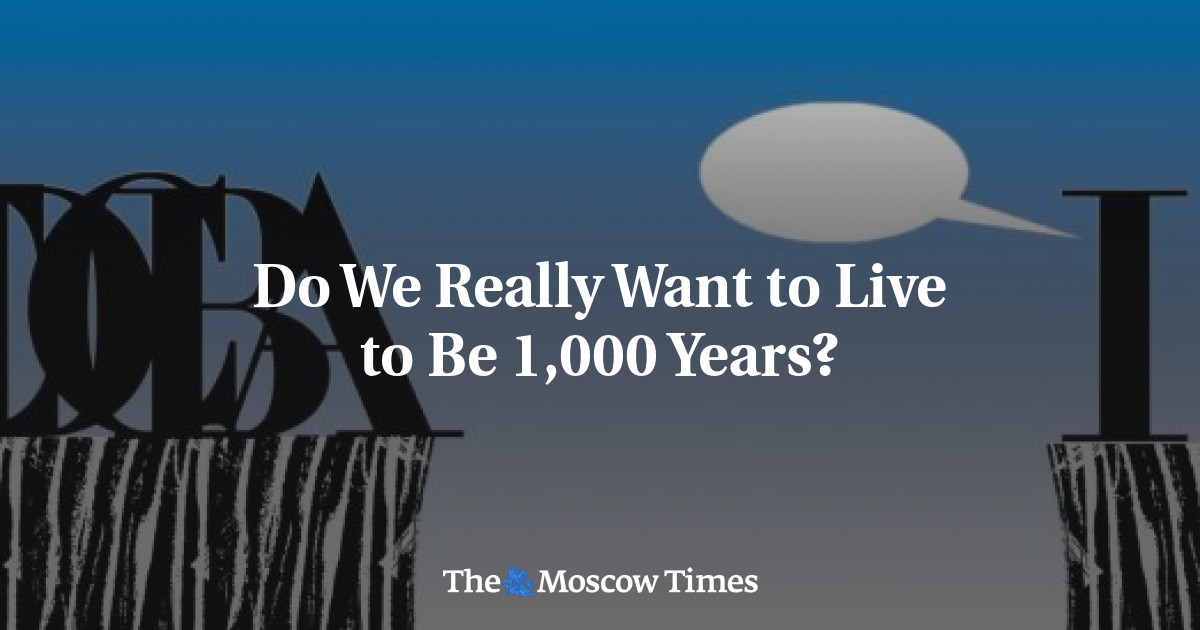 Do We Really Want to Live to Be 1,000 Years?