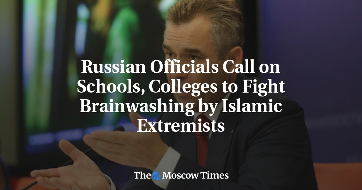 Pejabat Rusia mendesak sekolah dan perguruan tinggi untuk memerangi cuci otak oleh ekstremis Islam