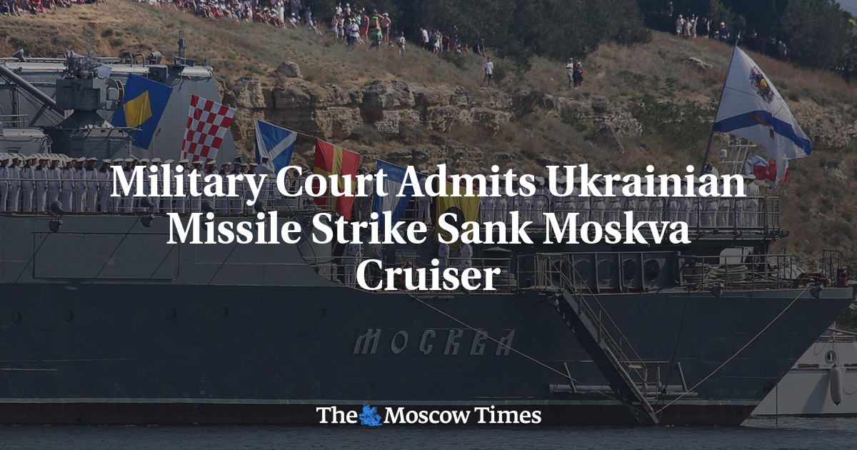 Military Court Admits Ukrainian Missile Strike Sank Moskva Cruiser