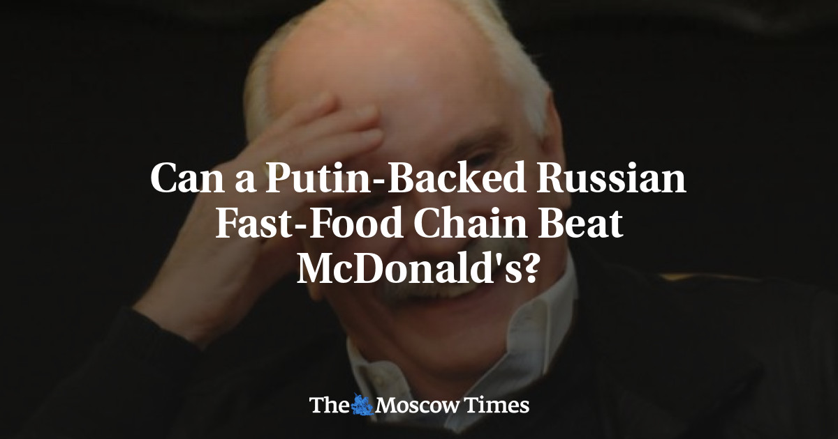 Bisakah rantai makanan cepat saji Rusia yang didukung Putin mengalahkan McDonald’s?