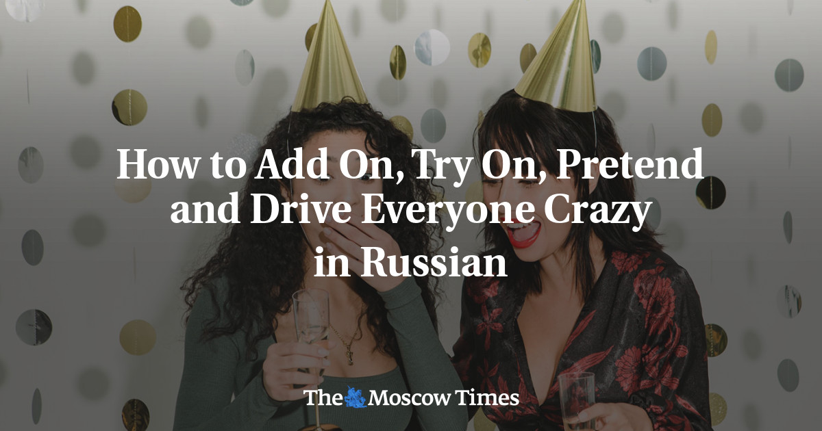 Cara menambahkan, mencoba, berpura-pura, dan membuat semua orang gila dalam bahasa Rusia