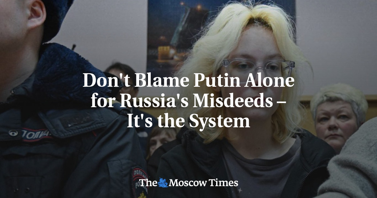 Don't Blame Putin Alone for Russia's Misdeeds – It's the System
