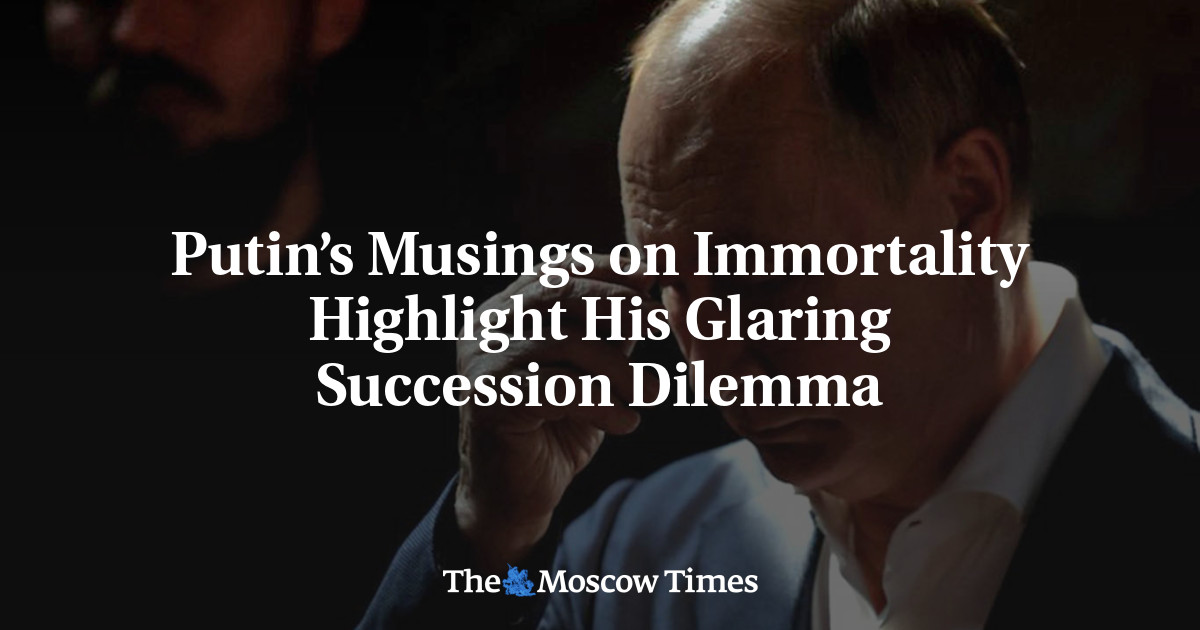 Putin’s Musings on Immortality Highlight His Glaring Succession Dilemma