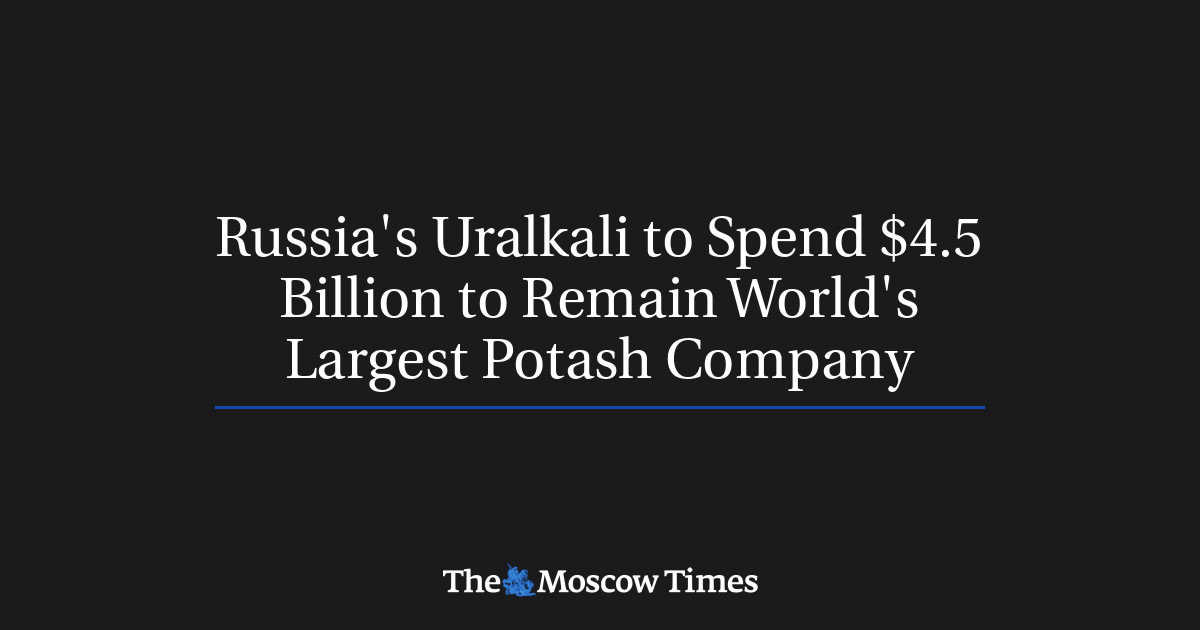 Uralkali Rusia akan menghabiskan ,5 miliar untuk tetap menjadi perusahaan kalium terbesar di dunia