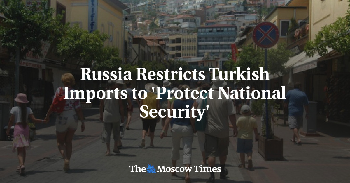 Rusia membatasi impor Turki untuk ‘melindungi keamanan nasional’