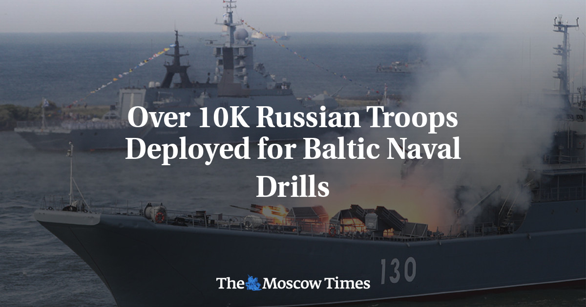 Over 10K Russian Troops Deployed for Baltic Naval Drills - The Moscow Times