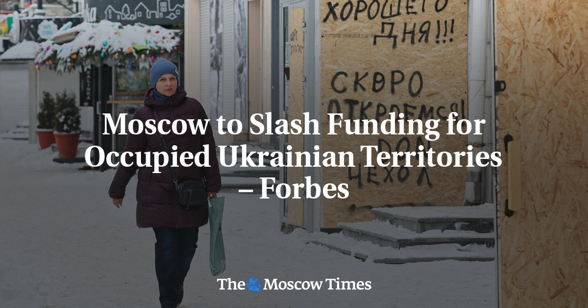 Moscow to Slash Funding for Occupied Ukrainian Territories – Forbes ...