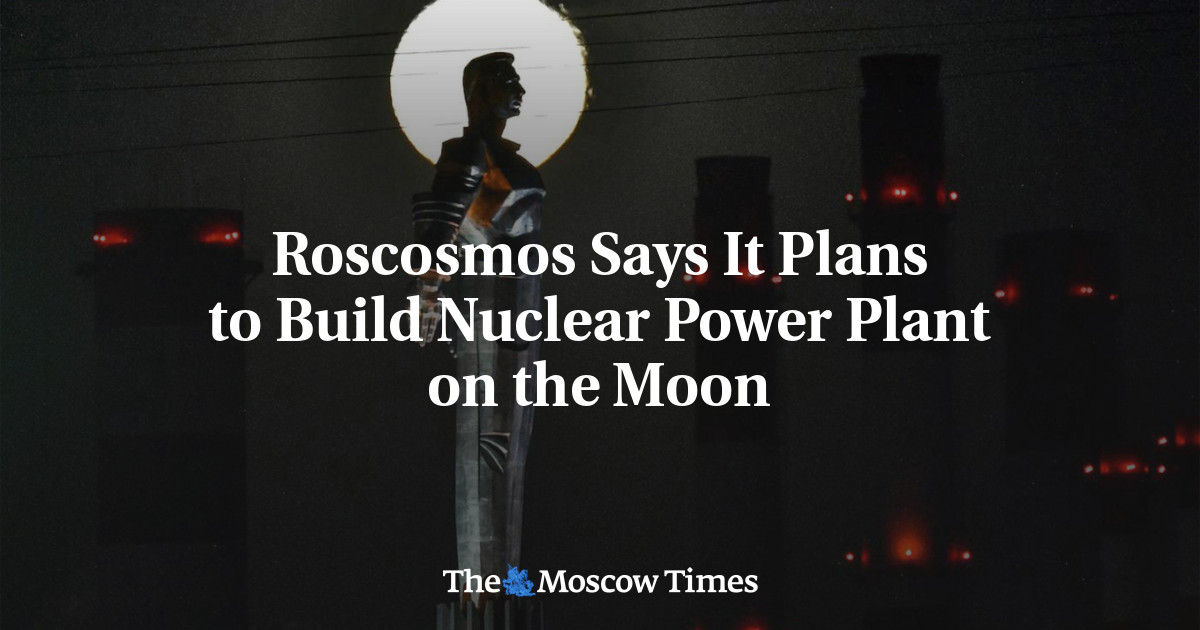 Roscosmos Says It Plans to Build Nuclear Power Plant on the Moon