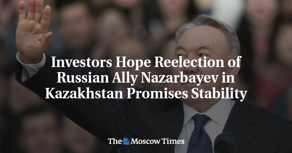 Investor berharap terpilihnya kembali sekutu Rusia Nazarbayev di Kazakhstan menjanjikan stabilitas
