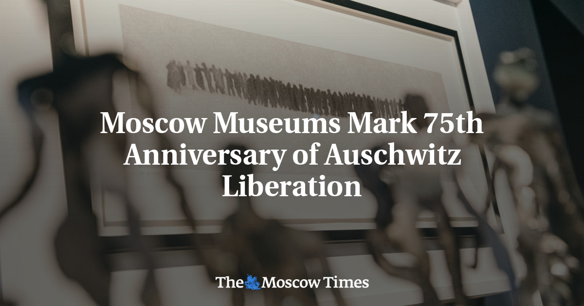 Moscow Museums Mark 75th Anniversary of Auschwitz Liberation - The ...