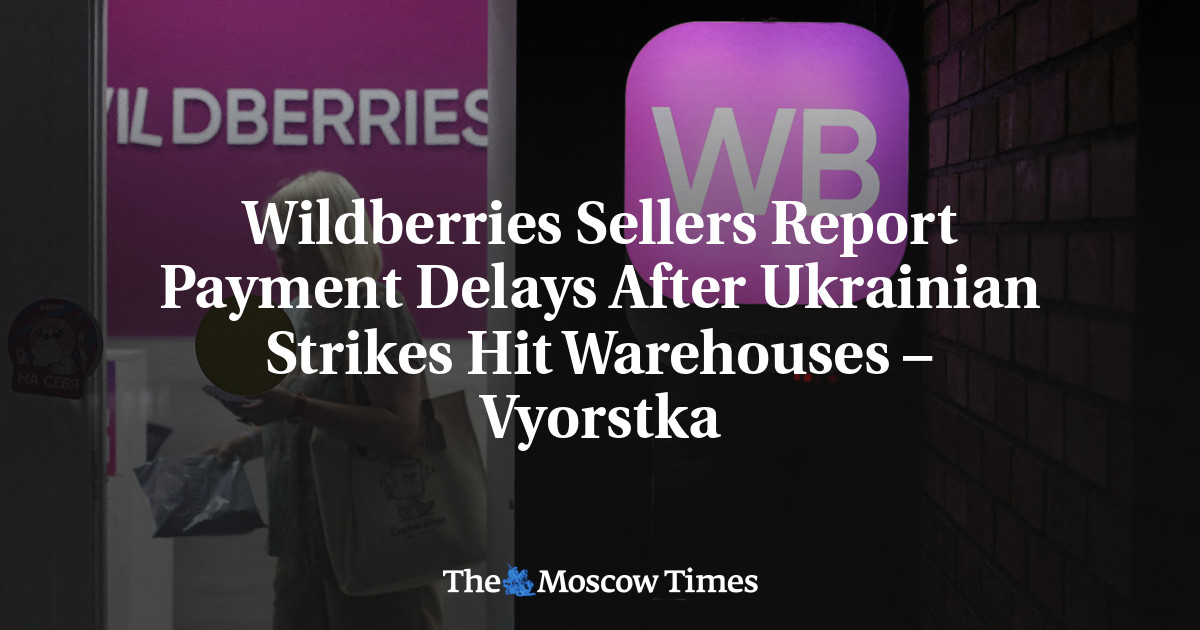 Wildberries Sellers Report Payment Delays After Ukrainian Strikes Hit Warehouses