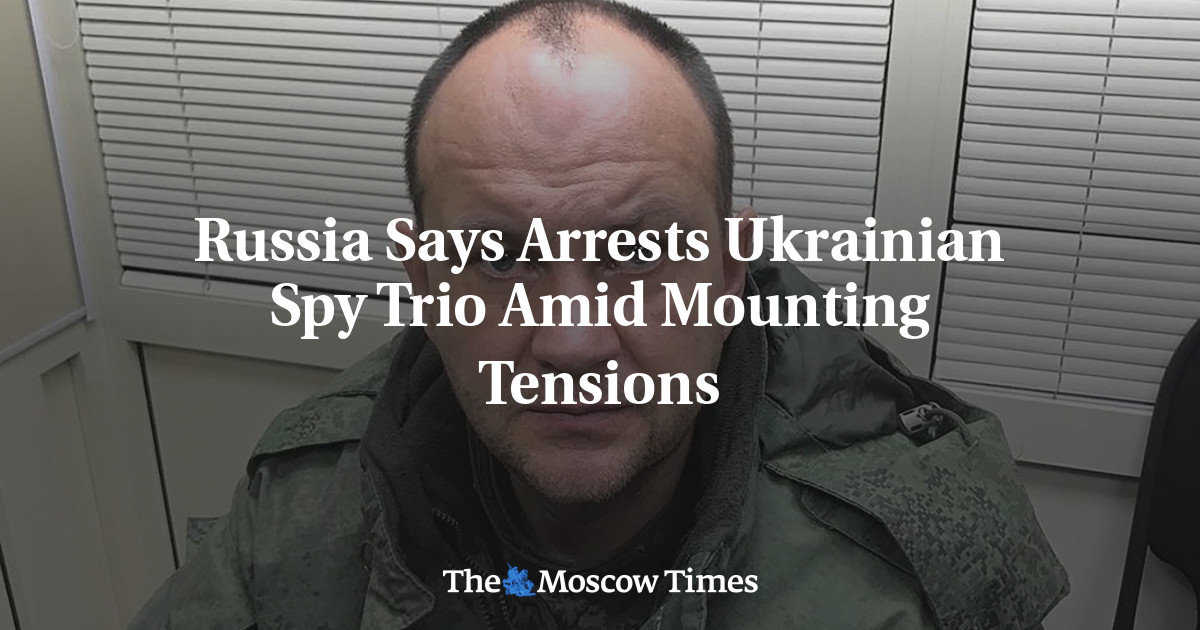 Russia Says Arrests Ukrainian Spy Trio Amid Mounting Tensions - The ...