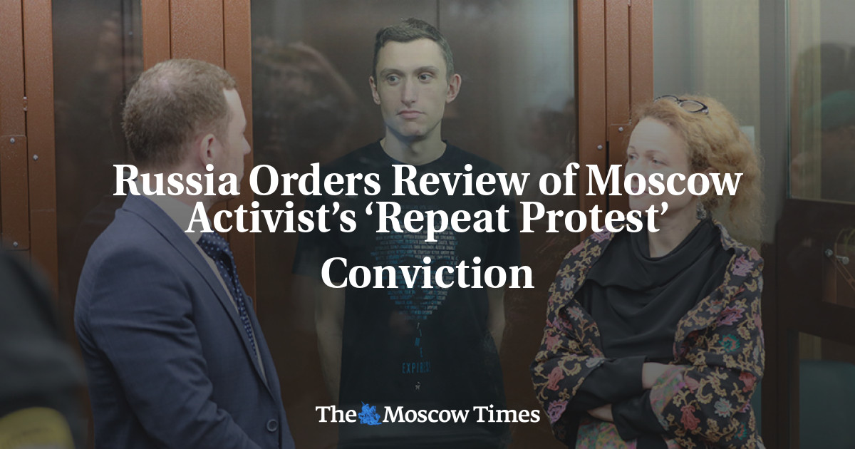 Russia Orders Review of Moscow Activist’s ‘Repeat Protest’ Conviction ...