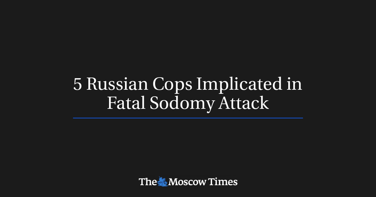 5 Russian Cops Implicated in Fatal Sodomy Attack