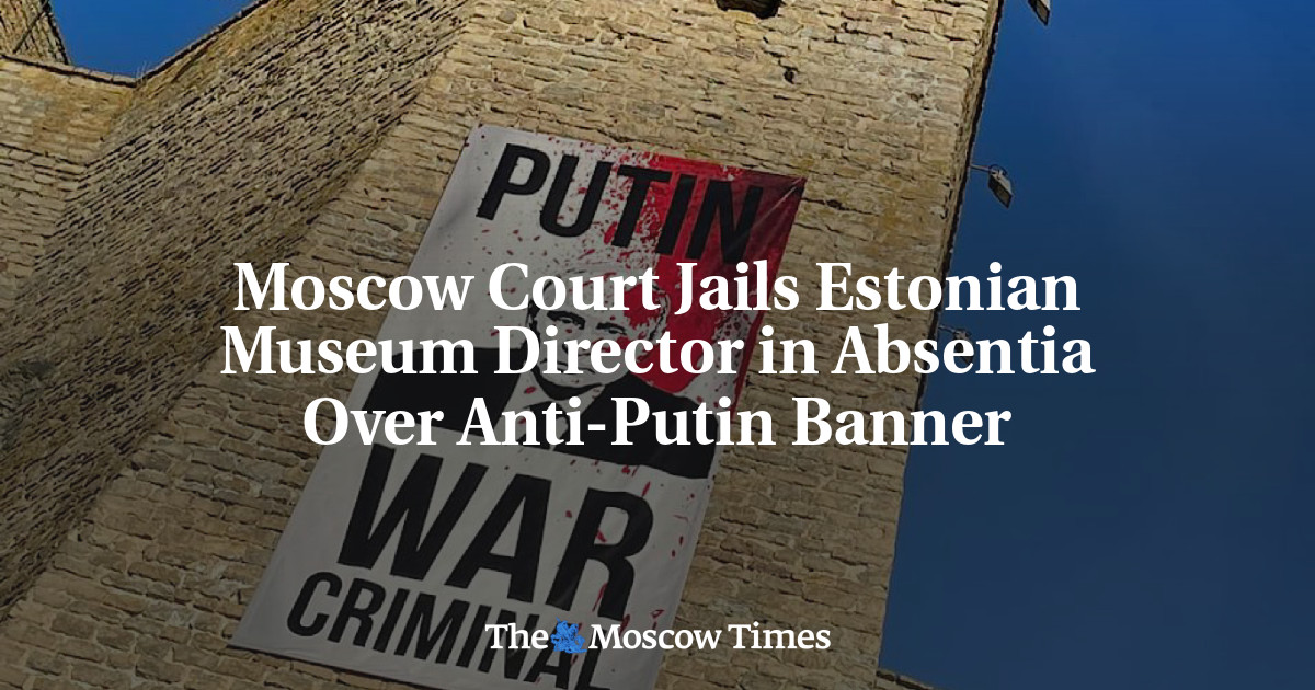 Moscow Court Jails Estonian Museum Director in Absentia Over Anti-Putin Banner