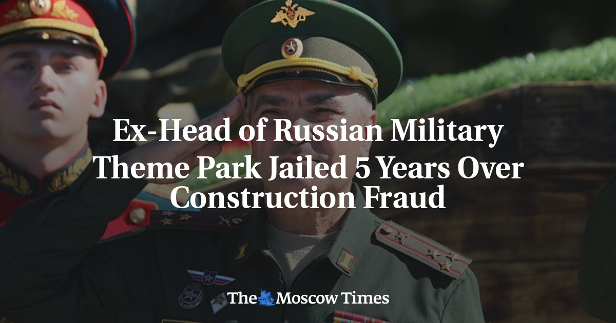 Ex-Head of Russian Military Theme Park Jailed 5 Years Over Construction Fraud