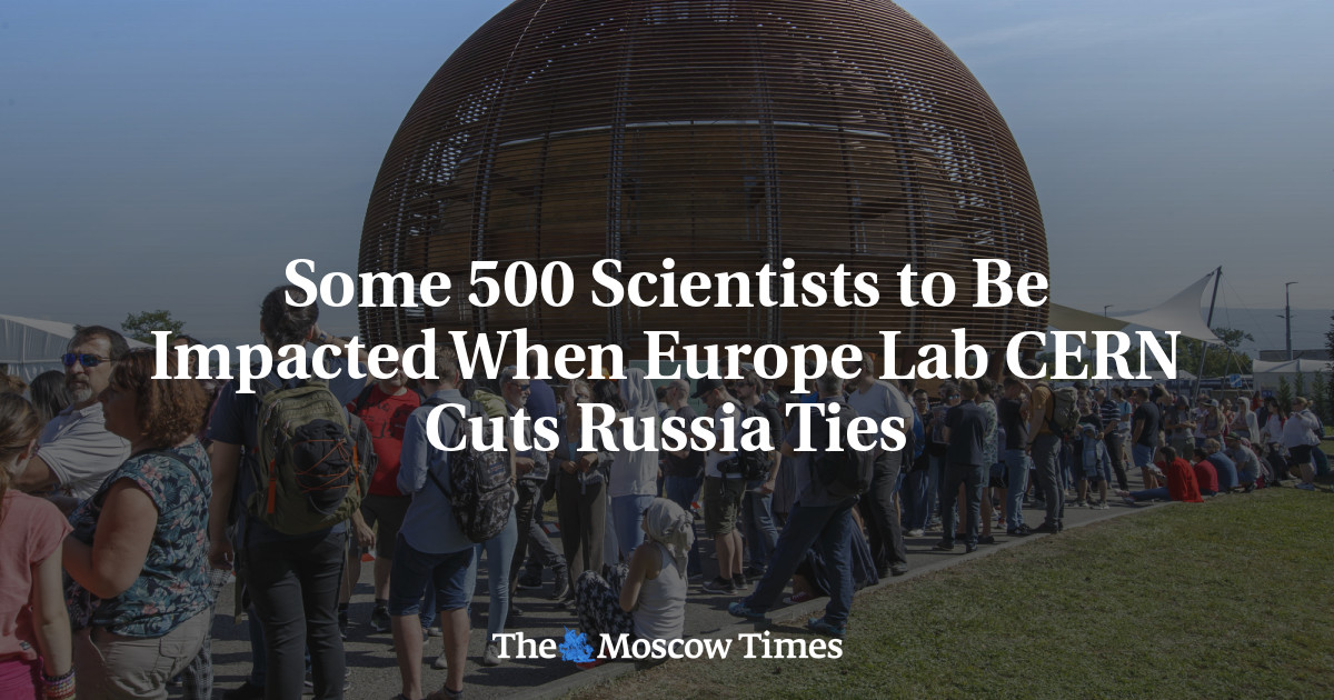 Some 500 Scientists to Be Impacted When Europe Lab CERN Cuts Russia Ties – The Moscow Times