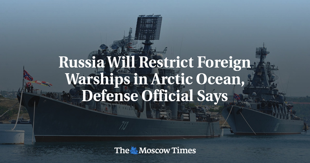 Russia Will Restrict Foreign Warships in Arctic Ocean, Defense Official ...