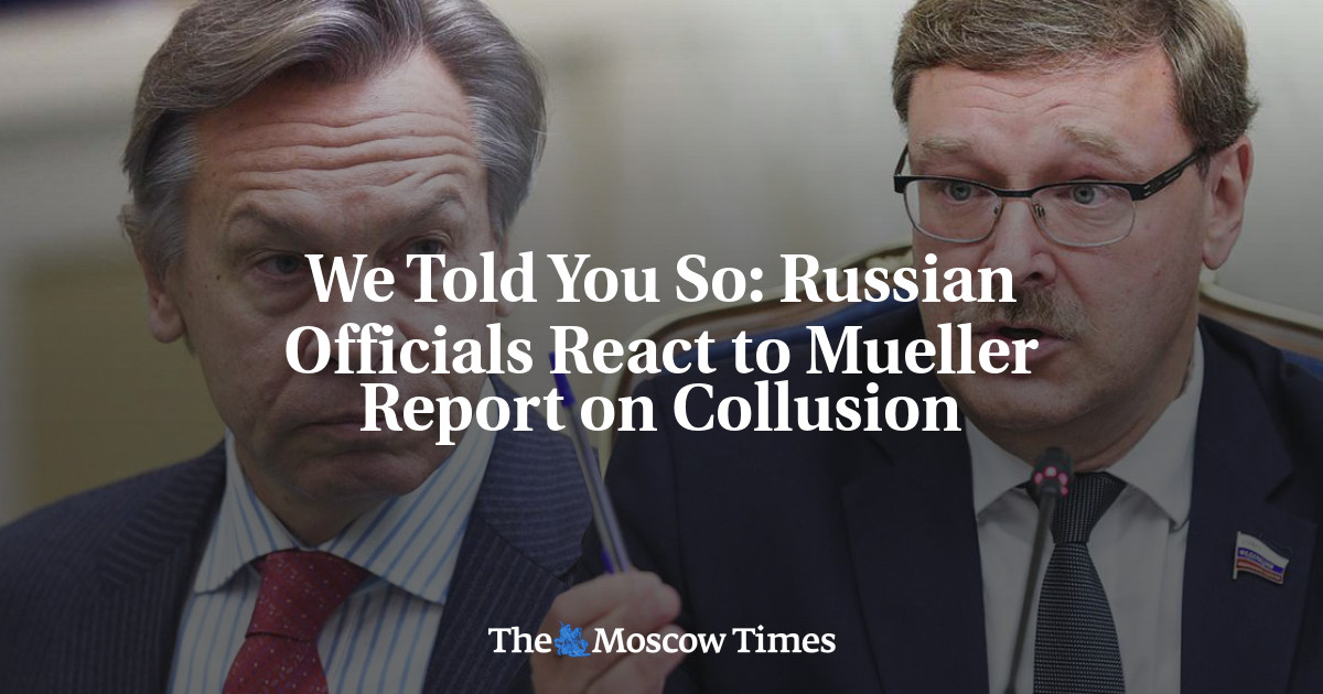 Kami sudah memberi tahu Anda: pejabat Rusia menanggapi laporan Mueller tentang kolusi