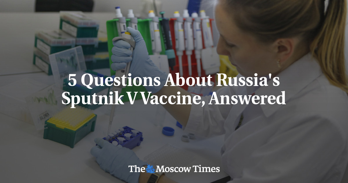 5 Questions About Russia's Sputnik V Vaccine, Answered - The Moscow Times