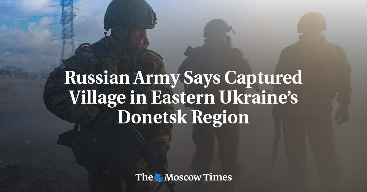 Russian Army Says Captured Village in Eastern Ukraine’s Donetsk Region