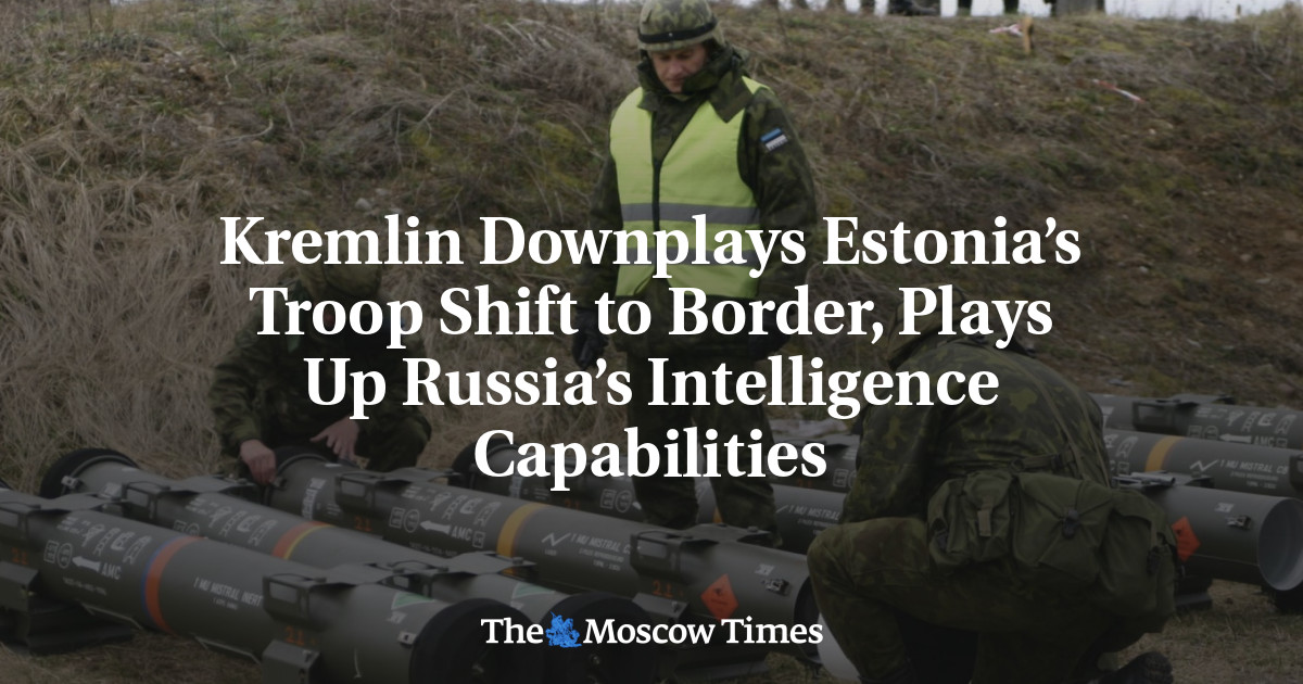 Kremlin Downplays Estonia’s Troop Shift to Border, Plays Up Russia’s Intelligence Capabilities