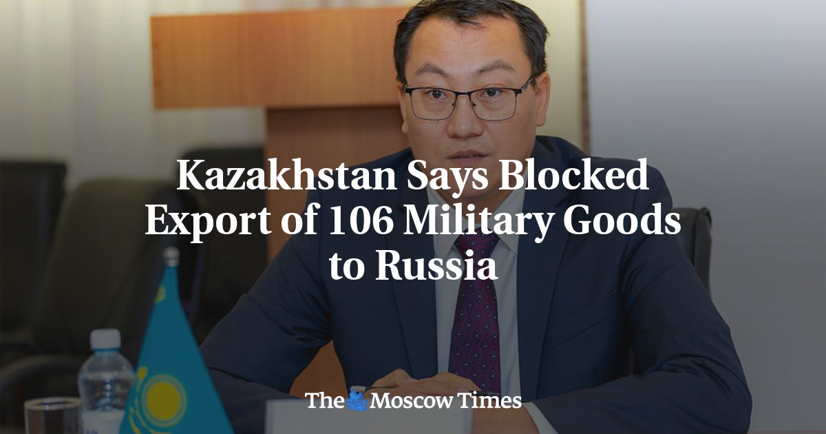 Kazakhstan Says Blocked Export of 106 Military Goods to Russia
