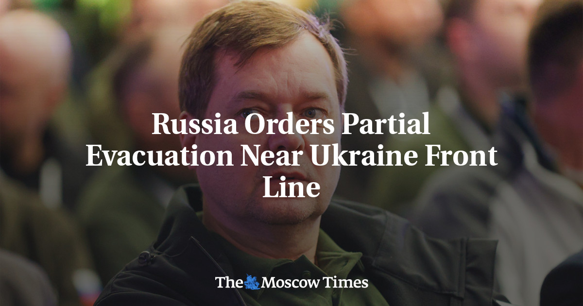 Russia Orders Partial Evacuation Near Ukraine Front Line - The Moscow Times