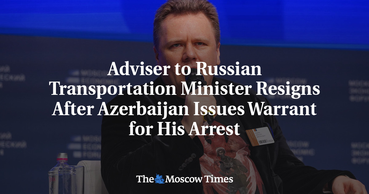 Adviser to Russian Transportation Minister Resigns After Azerbaijan Issues Warrant for His Arrest