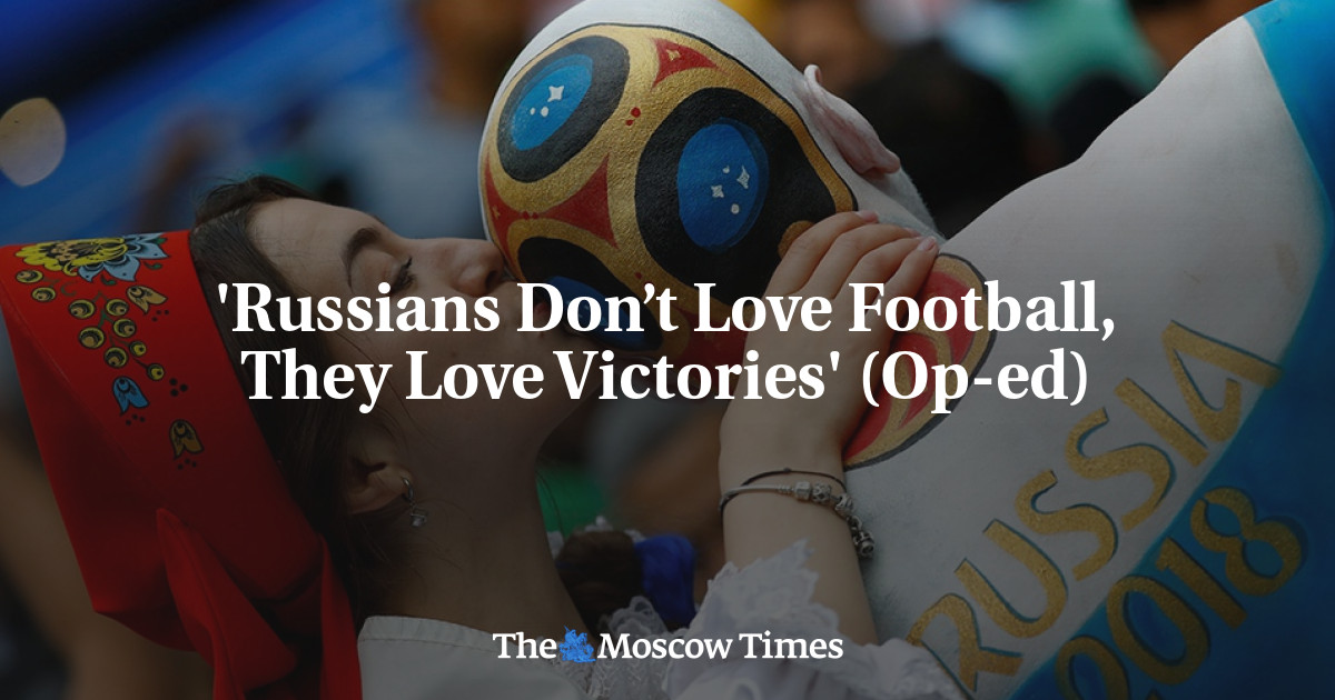 “Orang Rusia Tidak Suka Sepak Bola, Mereka Suka Menang” (Op-ed)
