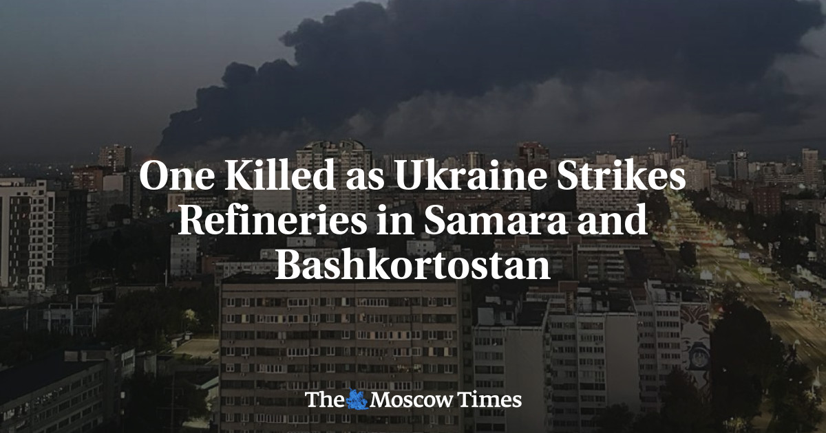 One Killed as Ukraine Strikes Refineries in Samara and Bashkortostan