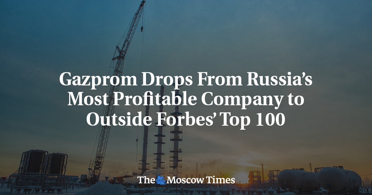 Gazprom Drops From Russia’s Most Profitable Company to Outside Forbes’ Top 100