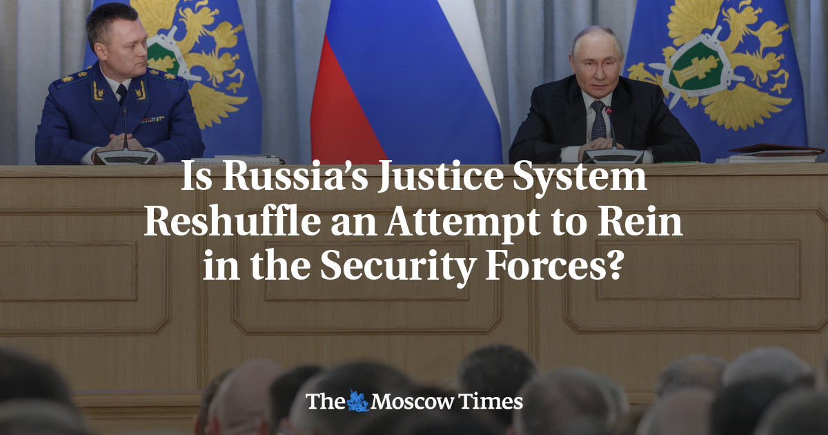 Is Russia’s Justice System Reshuffle an Attempt to Rein in the Security Forces?