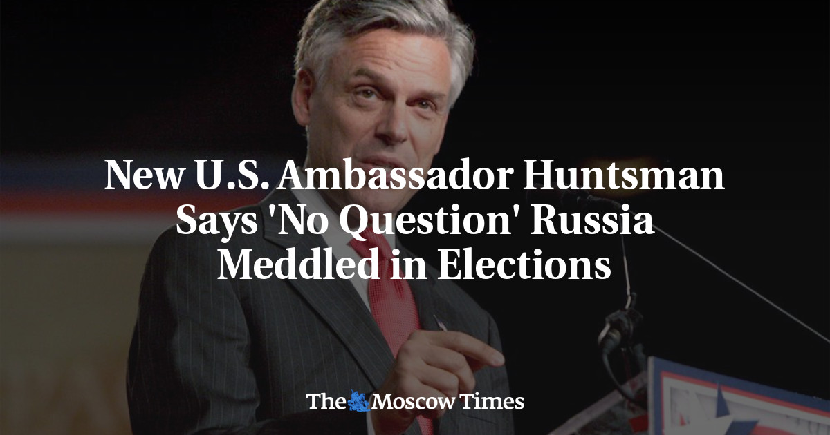 New U S Ambassador Huntsman Says No Question Russia Meddled In Elections