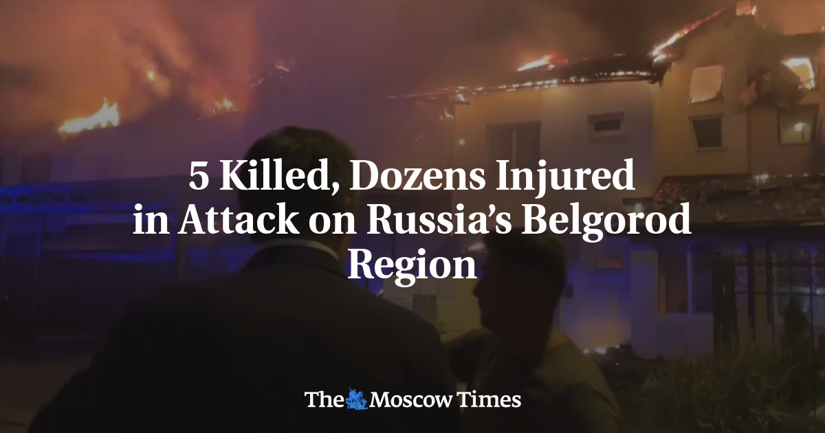 5 Killed, Dozens Injured in Attack on Russia’s Belgorod Region – The Moscow Times