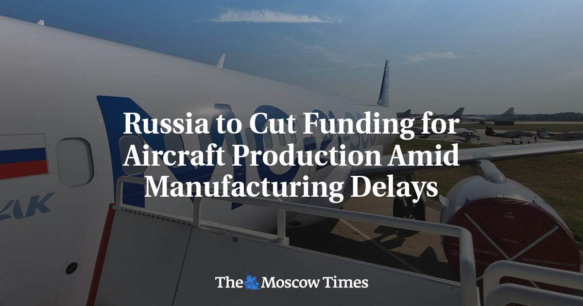Russia to Cut Funding for Aircraft Production Amid Manufacturing Delays
